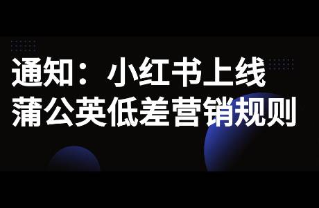 小红书上线蒲公英低差营销规则，对品牌方和博主的影响?