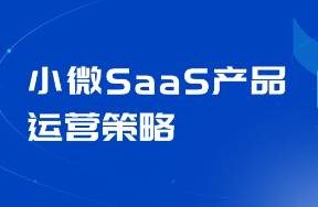 小微SaaS产品运营攻略 策略与实践方向全揭秘！