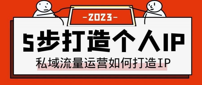 私域流量运营，如何打造个人IP？关键是这5个步骤