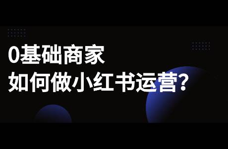 0基础商家，如何运营小红书？小白商家必看