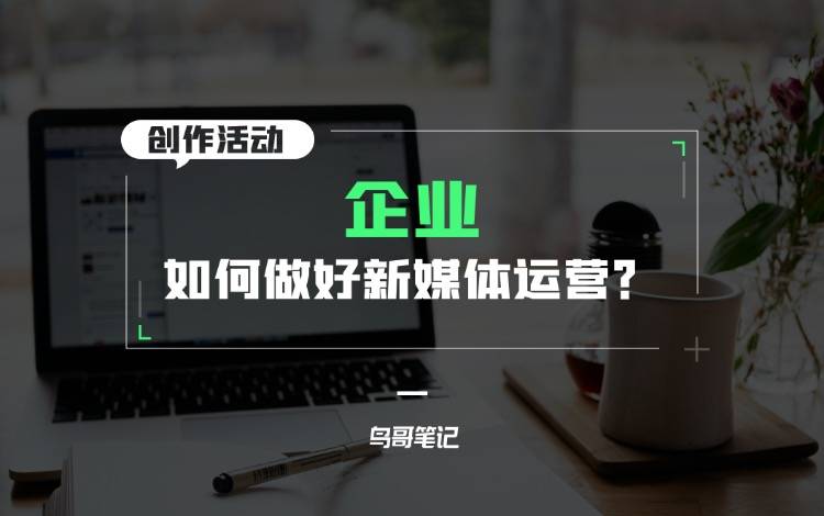 创作活动——企业如何做好新媒体运营？