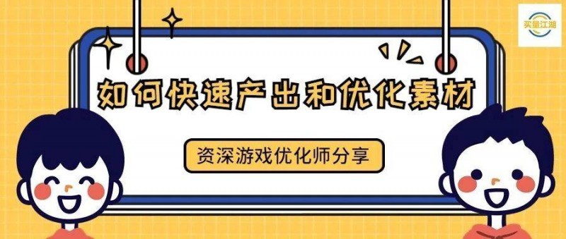 资深游戏投放 如何快速产出和优化素材