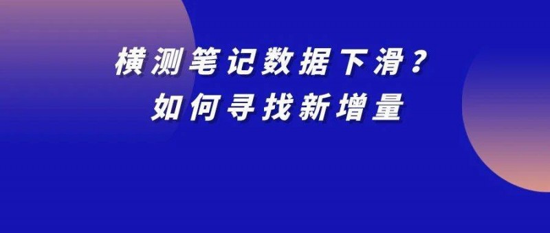 近1年仅靠小红书拉搜交易破百万，横测笔记数据下滑如何找到新增量？