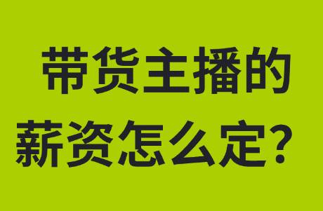 带货主播的薪资怎么定？