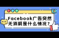 Facebook广告突然无消耗是什么情况？