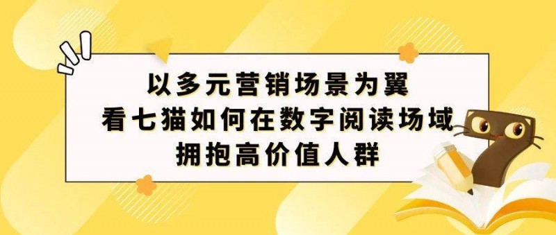 以多元营销场景为翼，看七猫如何在数字阅读场域拥抱高价值人群