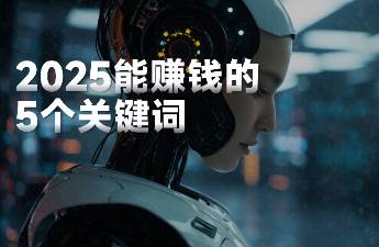 2025年最赚钱机会，藏在这5个关键词中......